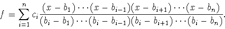 \begin{displaymath}f=\sum_{i=1}^{n}
c_i\frac{(x-b_1)\cdots (x-b_{i-1})(x-b_{i+1...
...{(b_i-b_1)
\cdots (b_i-b_{i-1})(b_i-b_{i+1})\cdots (b_i-b_n)}.\end{displaymath}